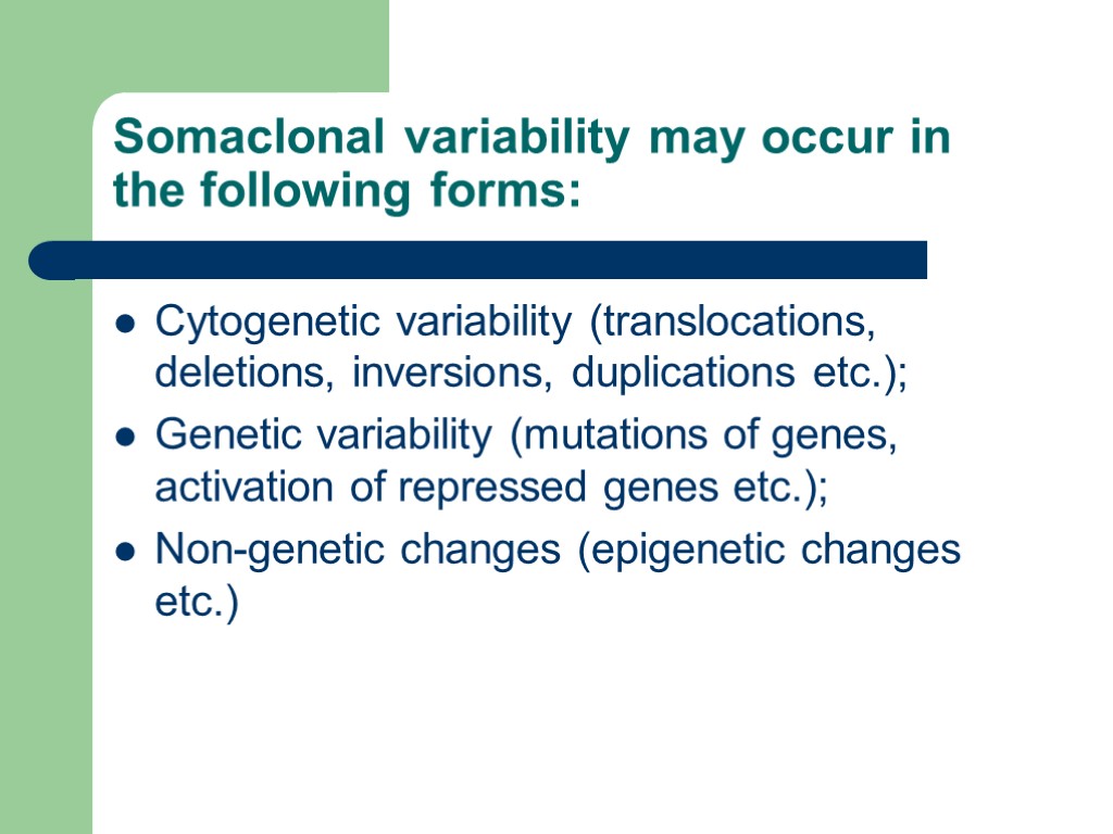 Somaclonal variability may occur in the following forms: Cytogenetic variability (translocations, deletions, inversions, duplications